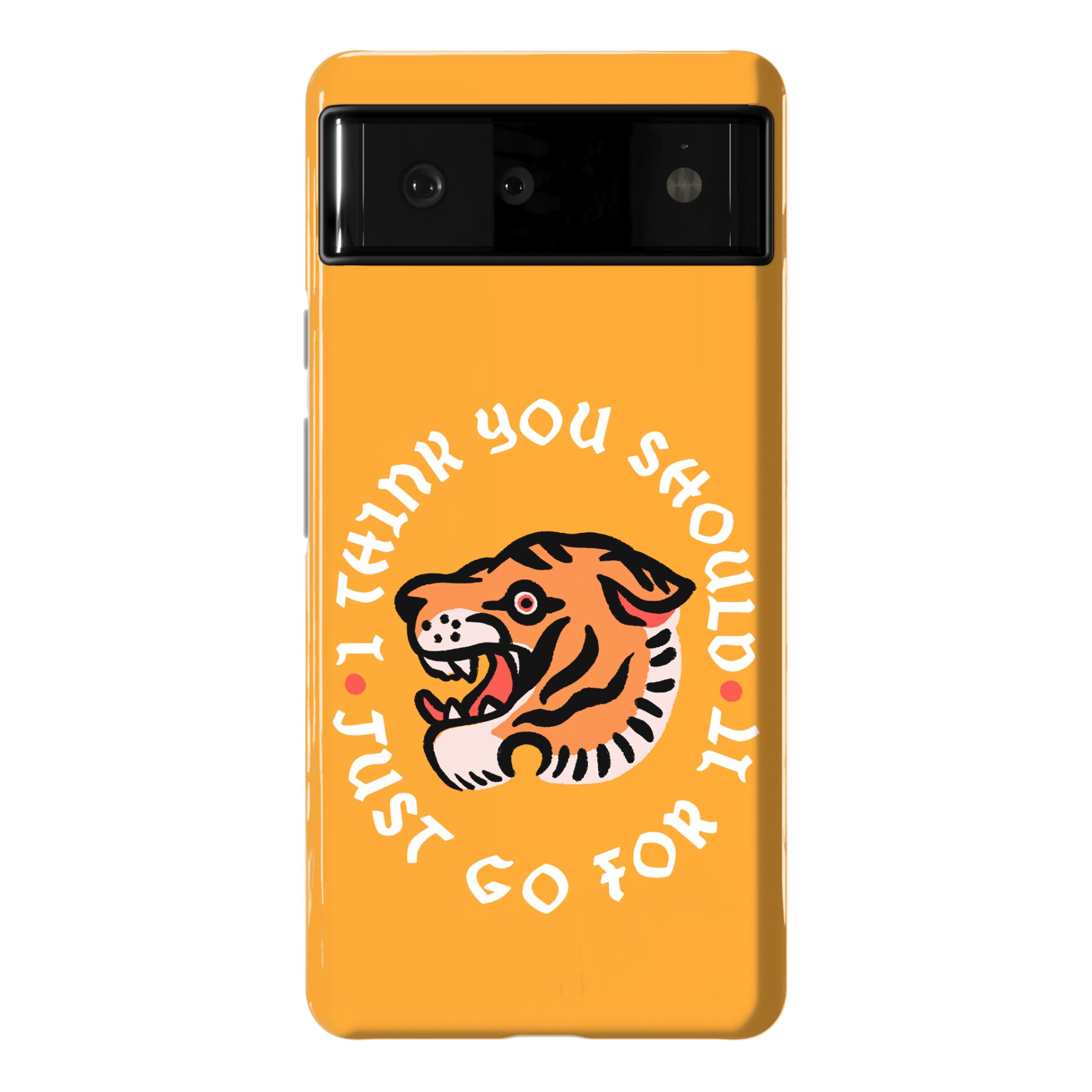 I Think You Should Just Go For It Tiger Phone Case