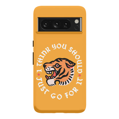 I Think You Should Just Go For It Tiger Phone Case