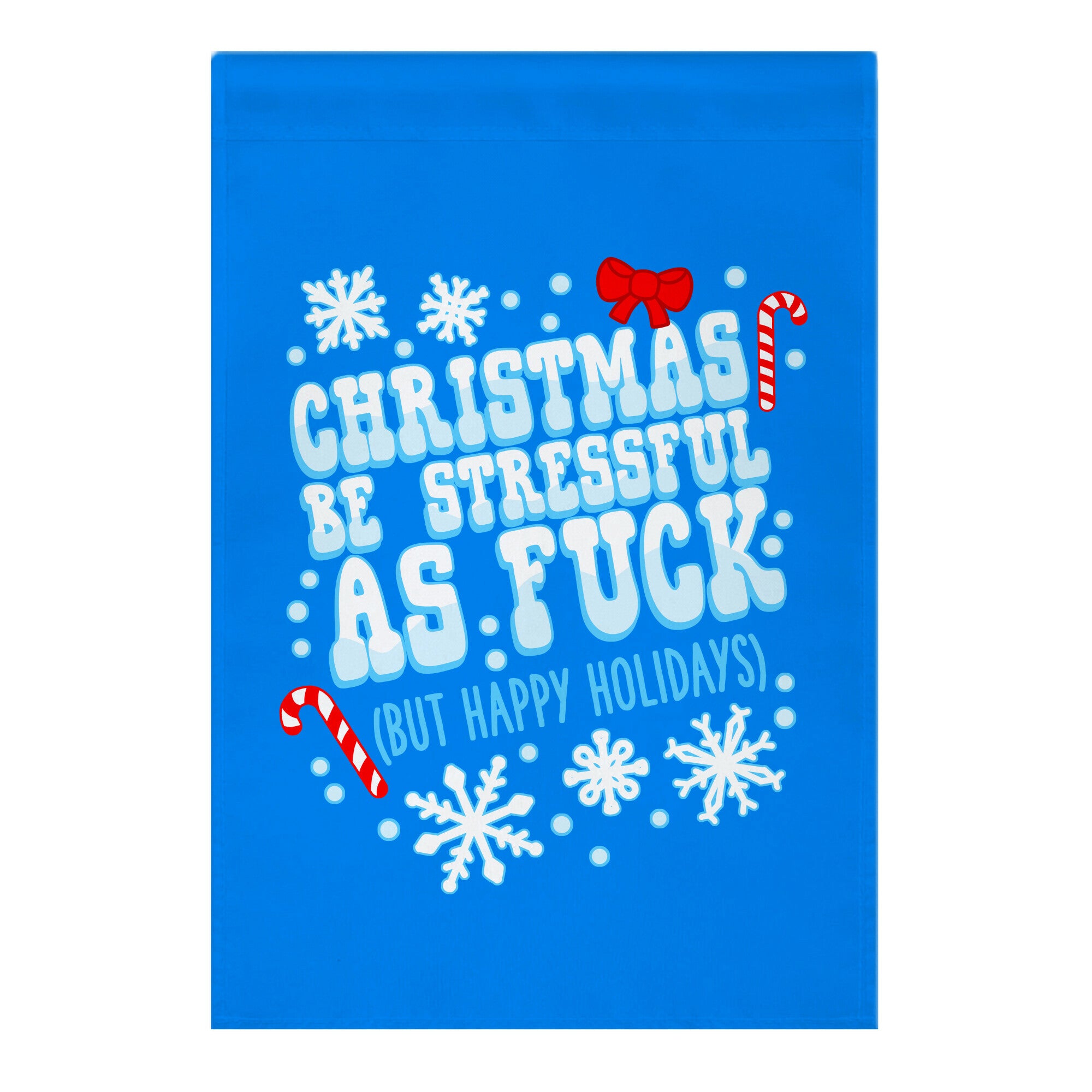 Christmas Be Stressful As Fuck (But Happy Holidays) Garden Flag