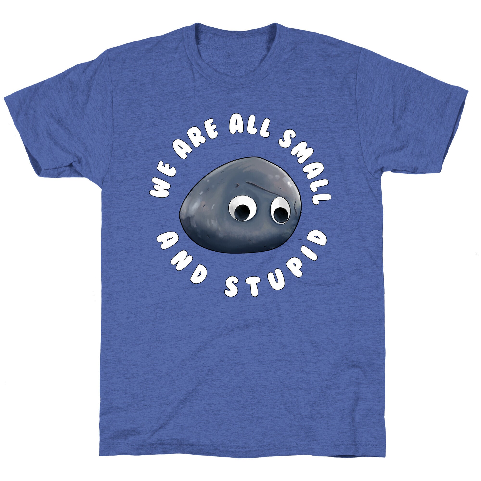 We're All Small And Stupid Unisex Triblend Tee