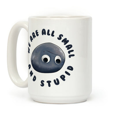 We're All Small And Stupid Coffee Mug