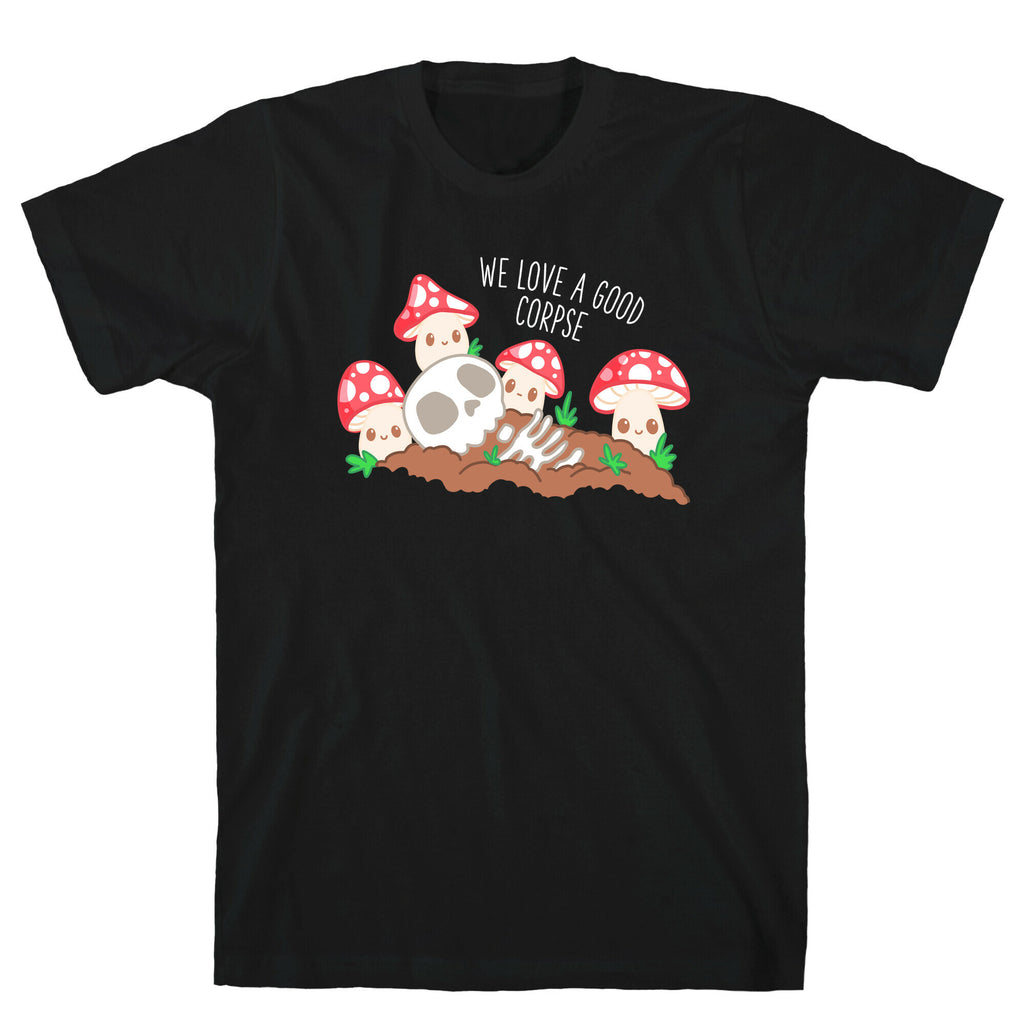 We Love a Good Corpse Mushrooms T-Shirt