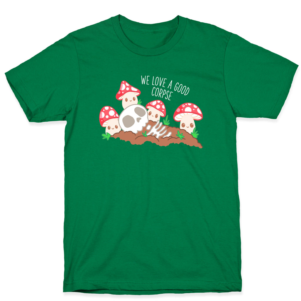 We Love a Good Corpse Mushrooms T-Shirt