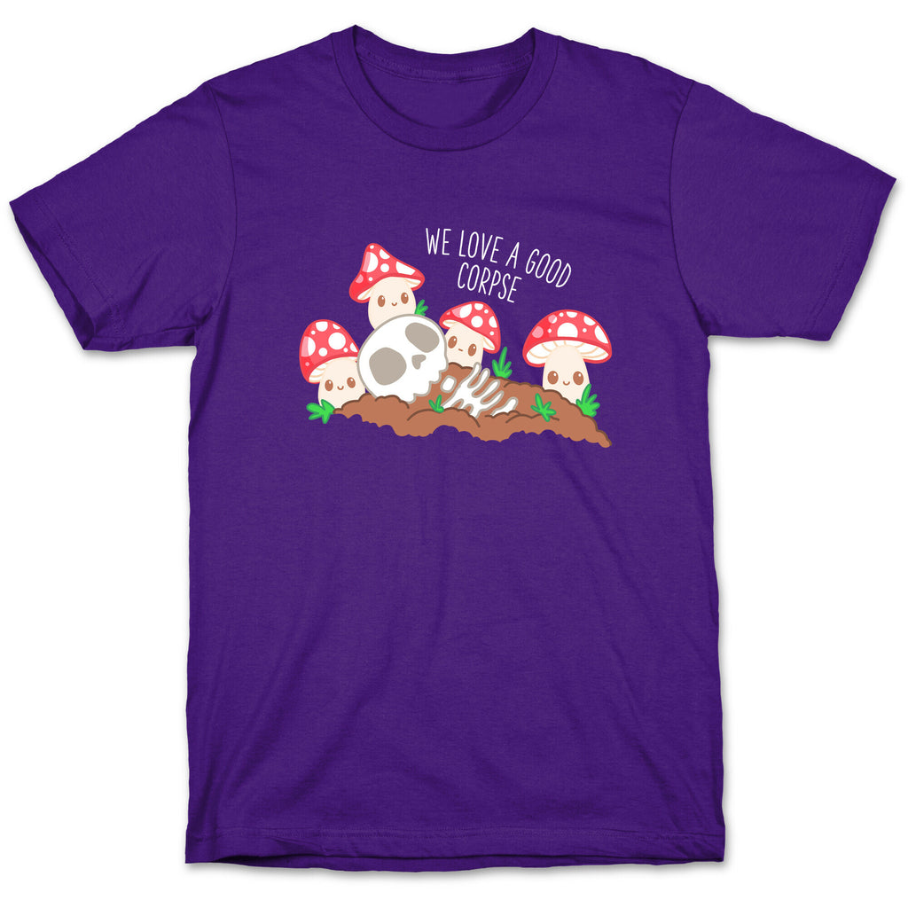 We Love a Good Corpse Mushrooms T-Shirt