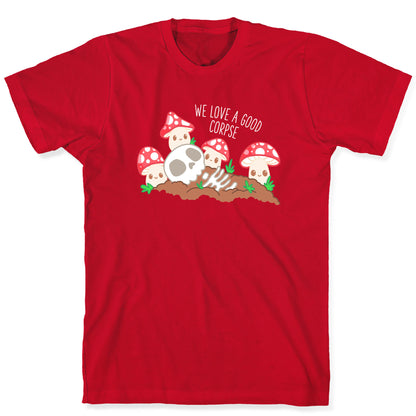 We Love a Good Corpse Mushrooms T-Shirt