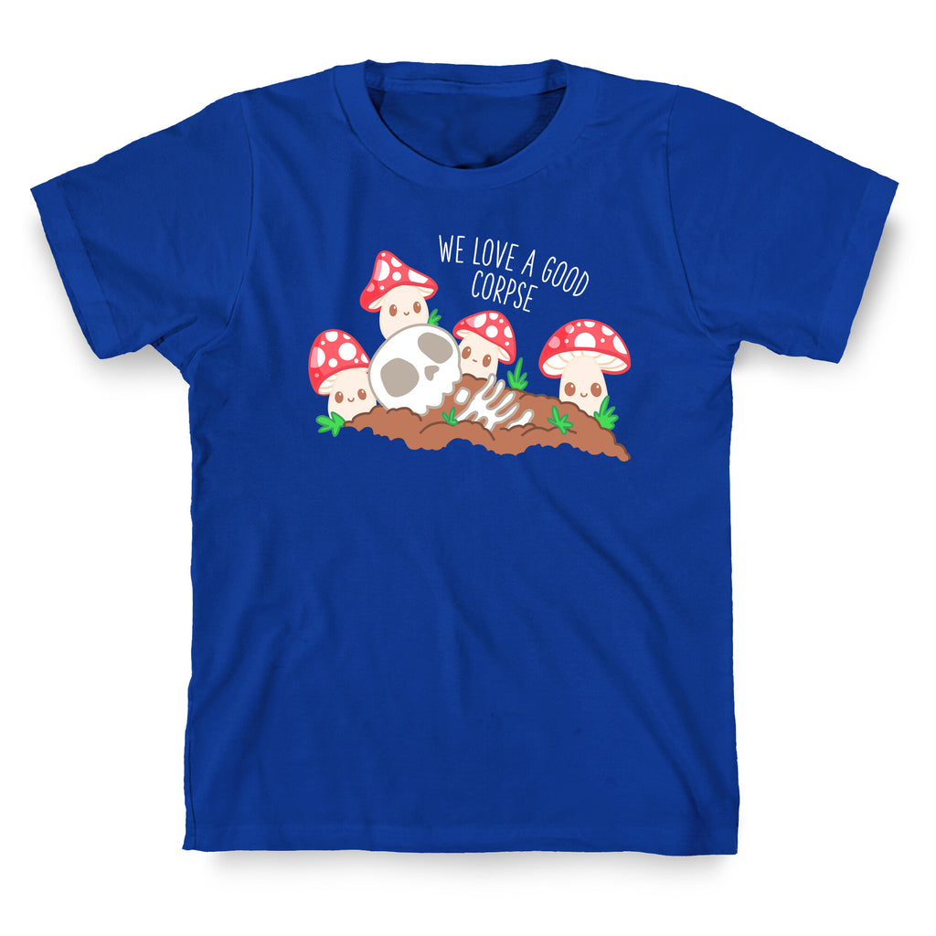 We Love a Good Corpse Mushrooms T-Shirt