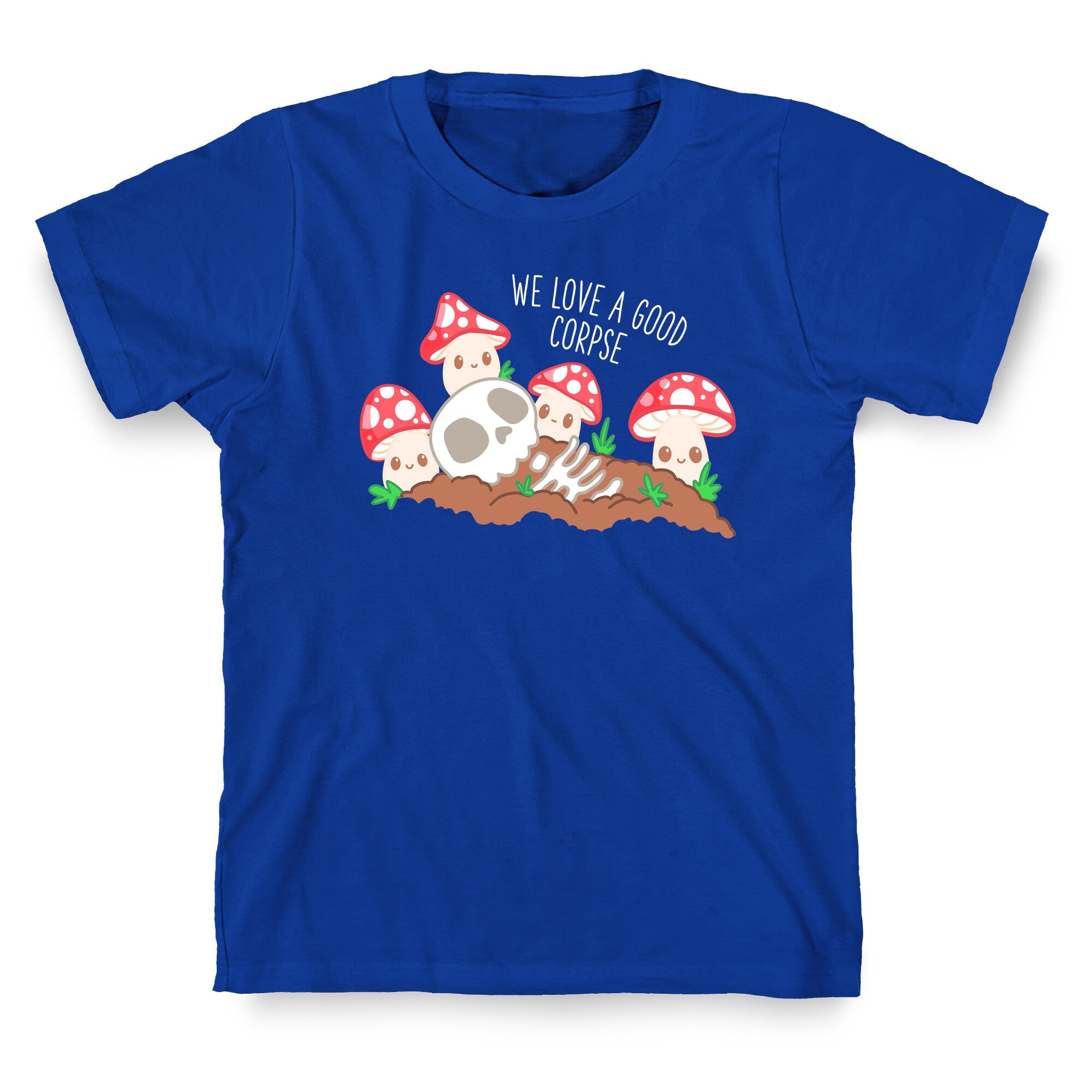 We Love a Good Corpse Mushrooms T-Shirt
