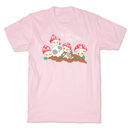 We Love a Good Corpse Mushrooms T-Shirt