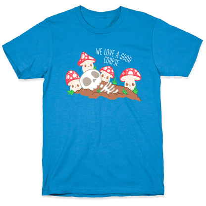 We Love a Good Corpse Mushrooms T-Shirt