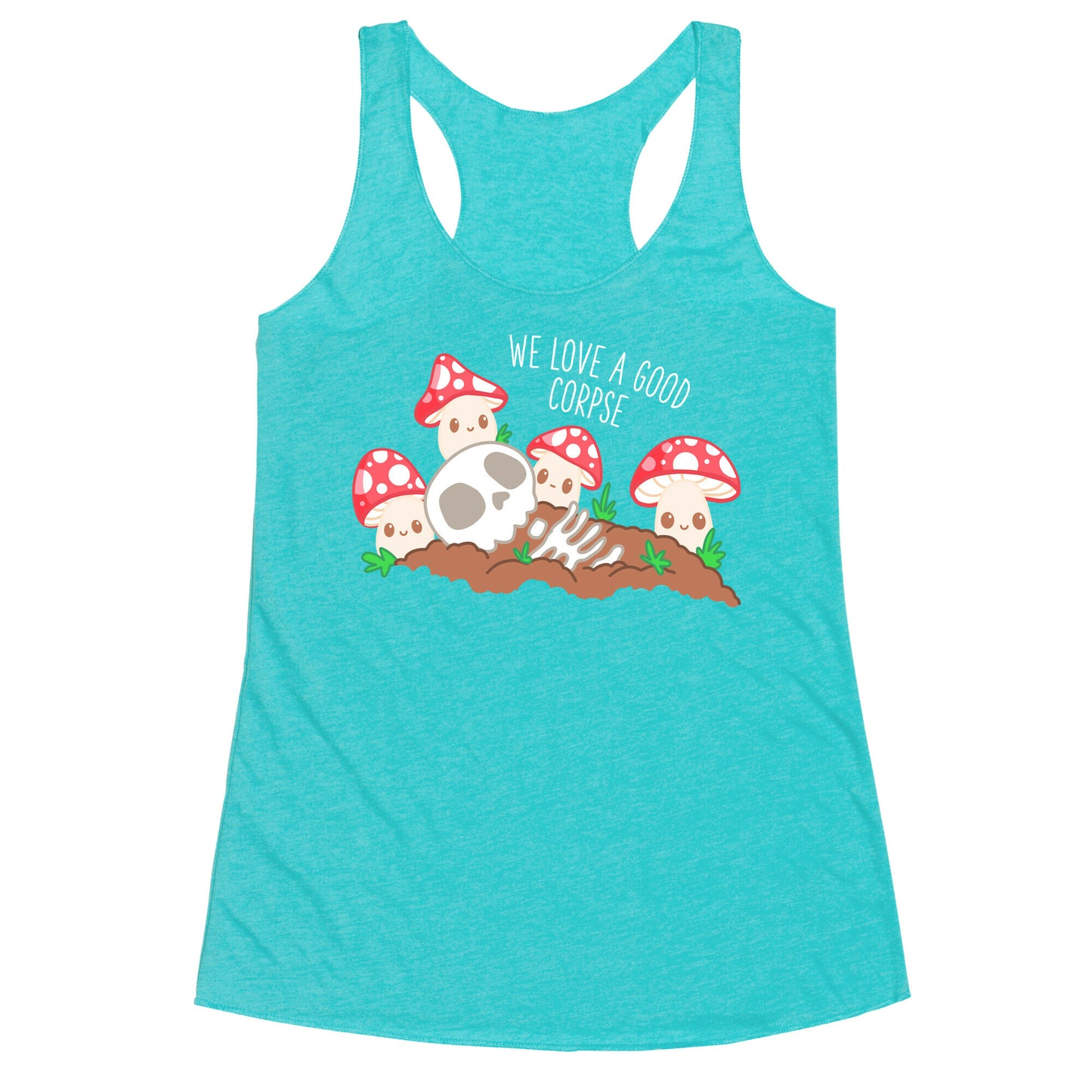 We Love a Good Corpse Mushrooms Racerback Tank