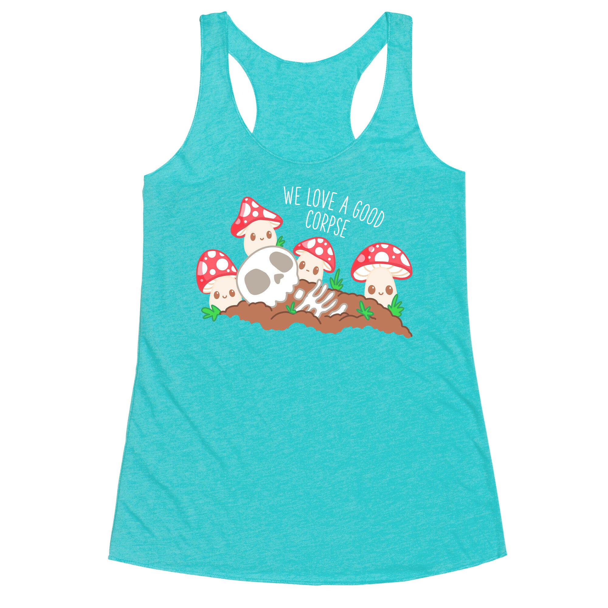 We Love a Good Corpse Mushrooms Racerback Tank