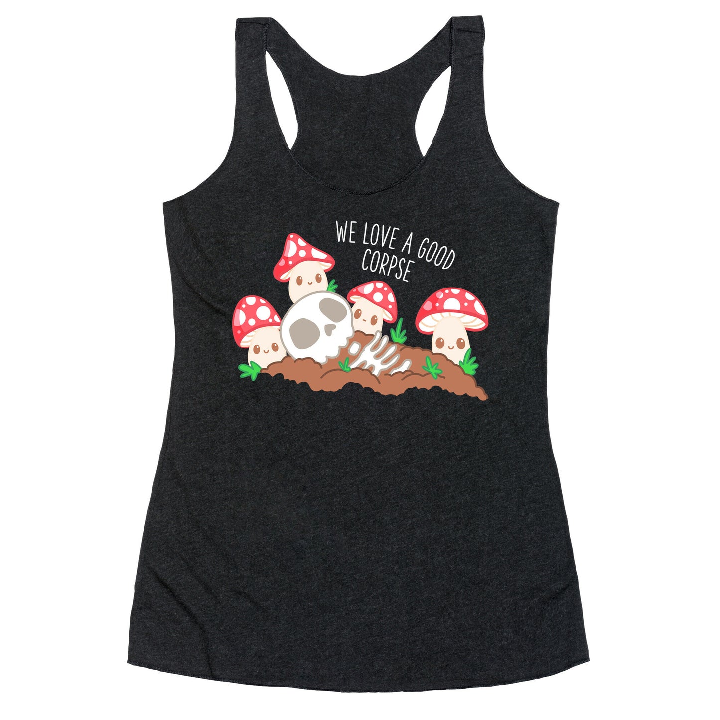 We Love a Good Corpse Mushrooms Racerback Tank