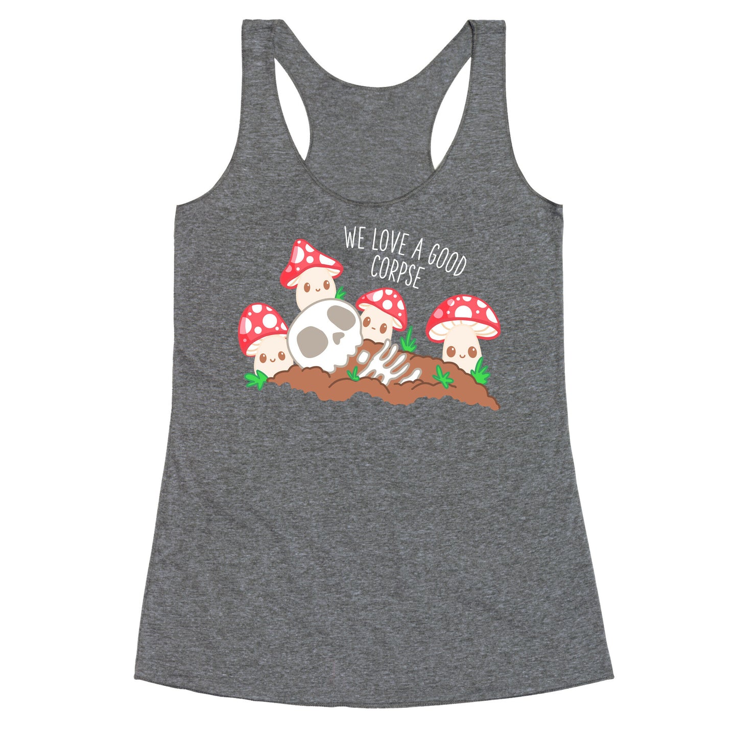 We Love a Good Corpse Mushrooms Racerback Tank