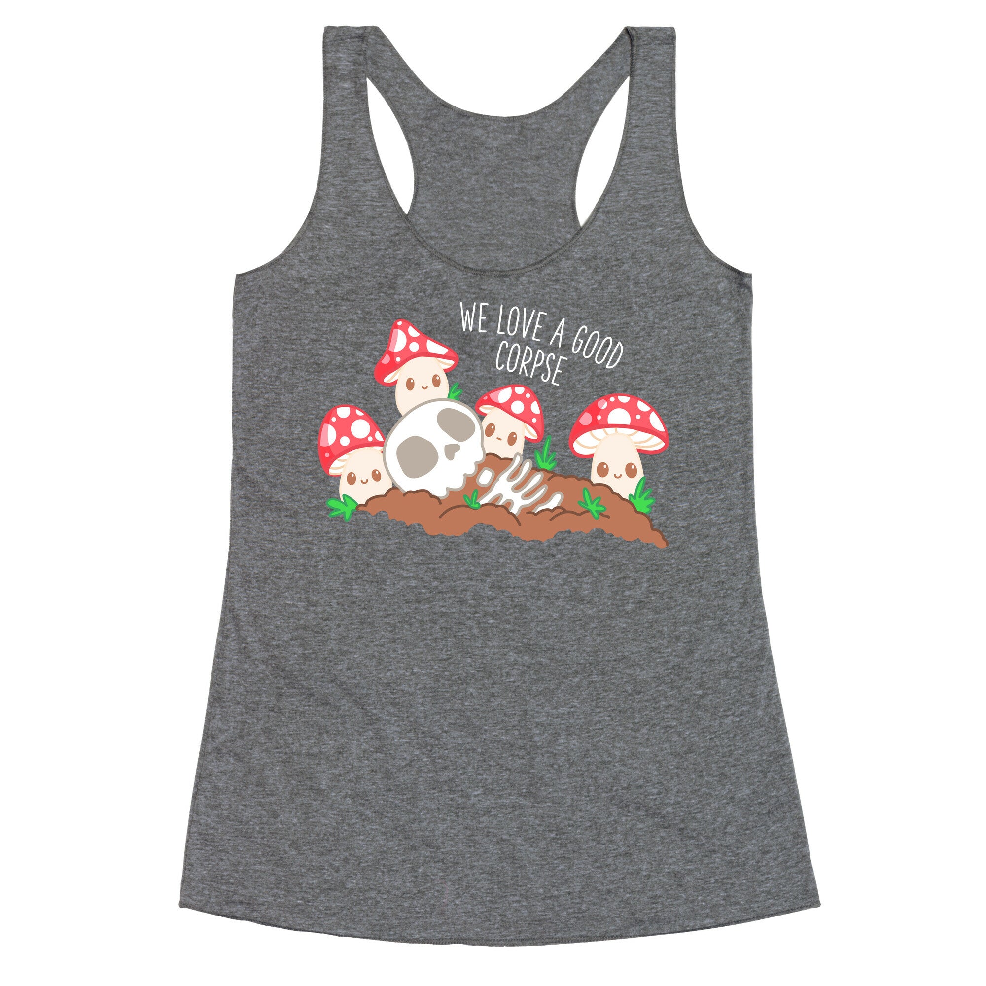 We Love a Good Corpse Mushrooms Racerback Tank
