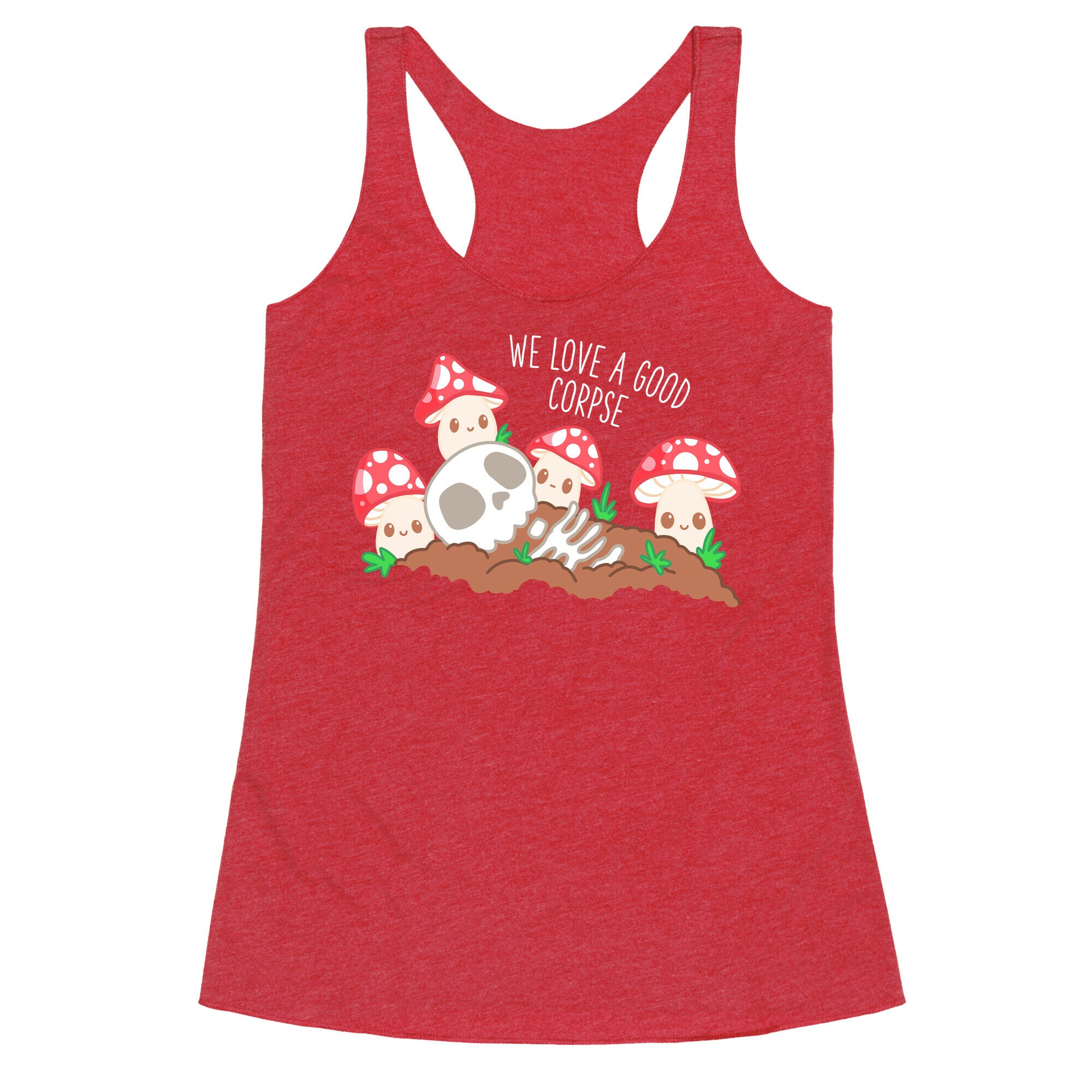 We Love a Good Corpse Mushrooms Racerback Tank