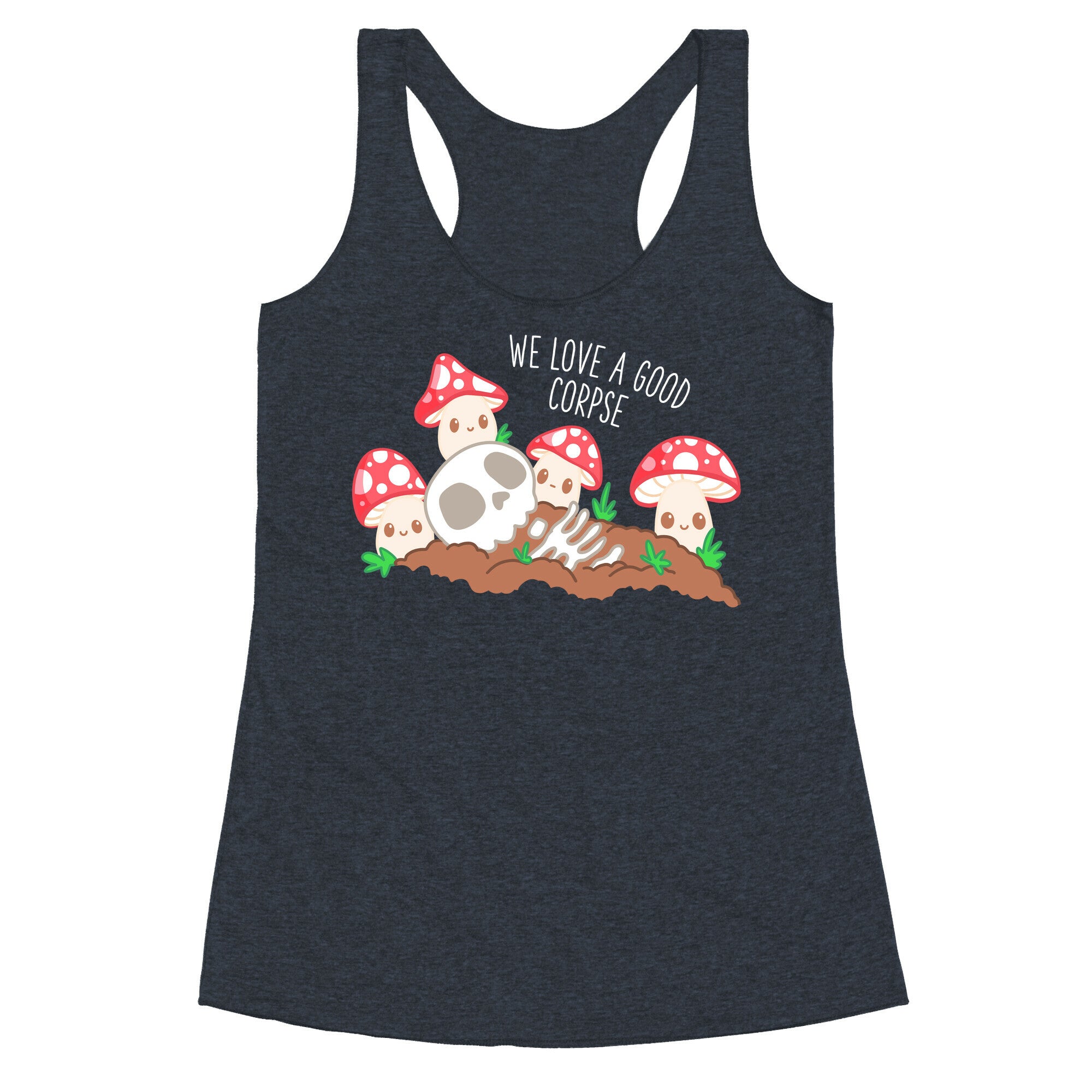 We Love a Good Corpse Mushrooms Racerback Tank