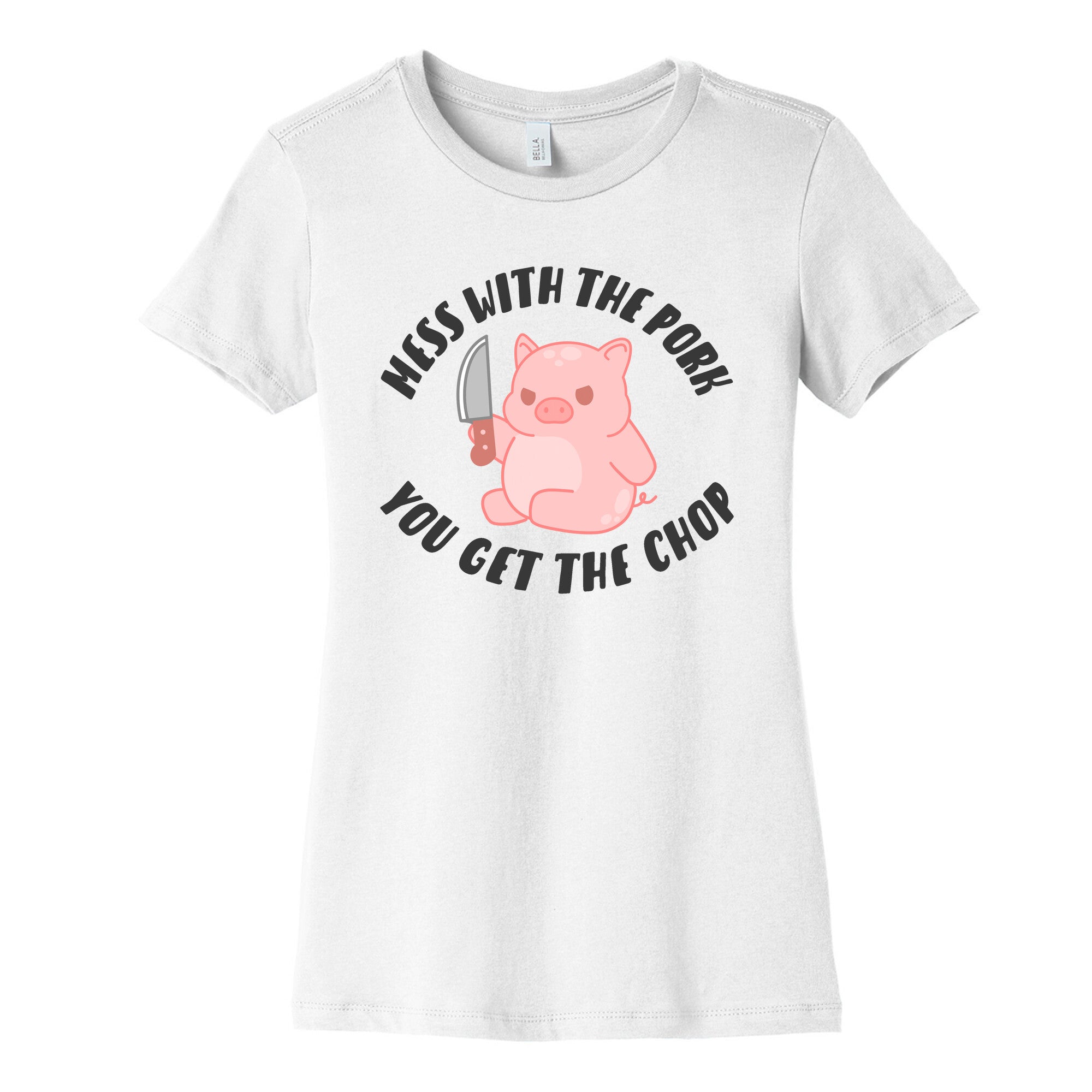 Mess With The Pork You Get The Chop Women's Cotton Tee