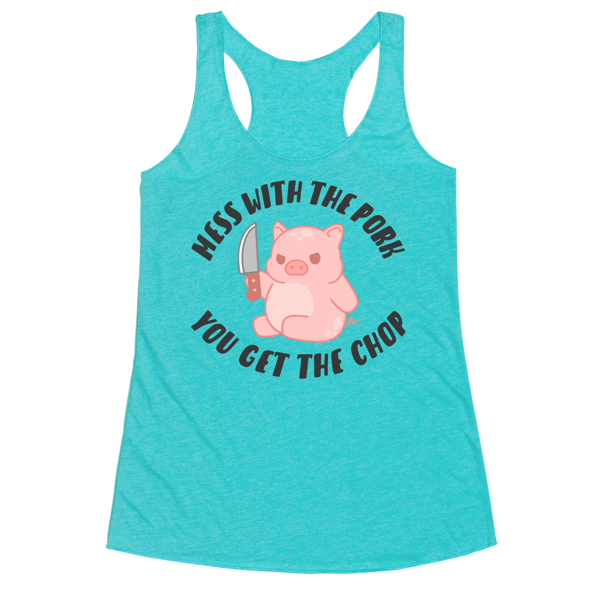 Mess With The Pork You Get The Chop Racerback Tank