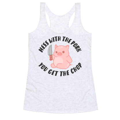 Mess With The Pork You Get The Chop Racerback Tank