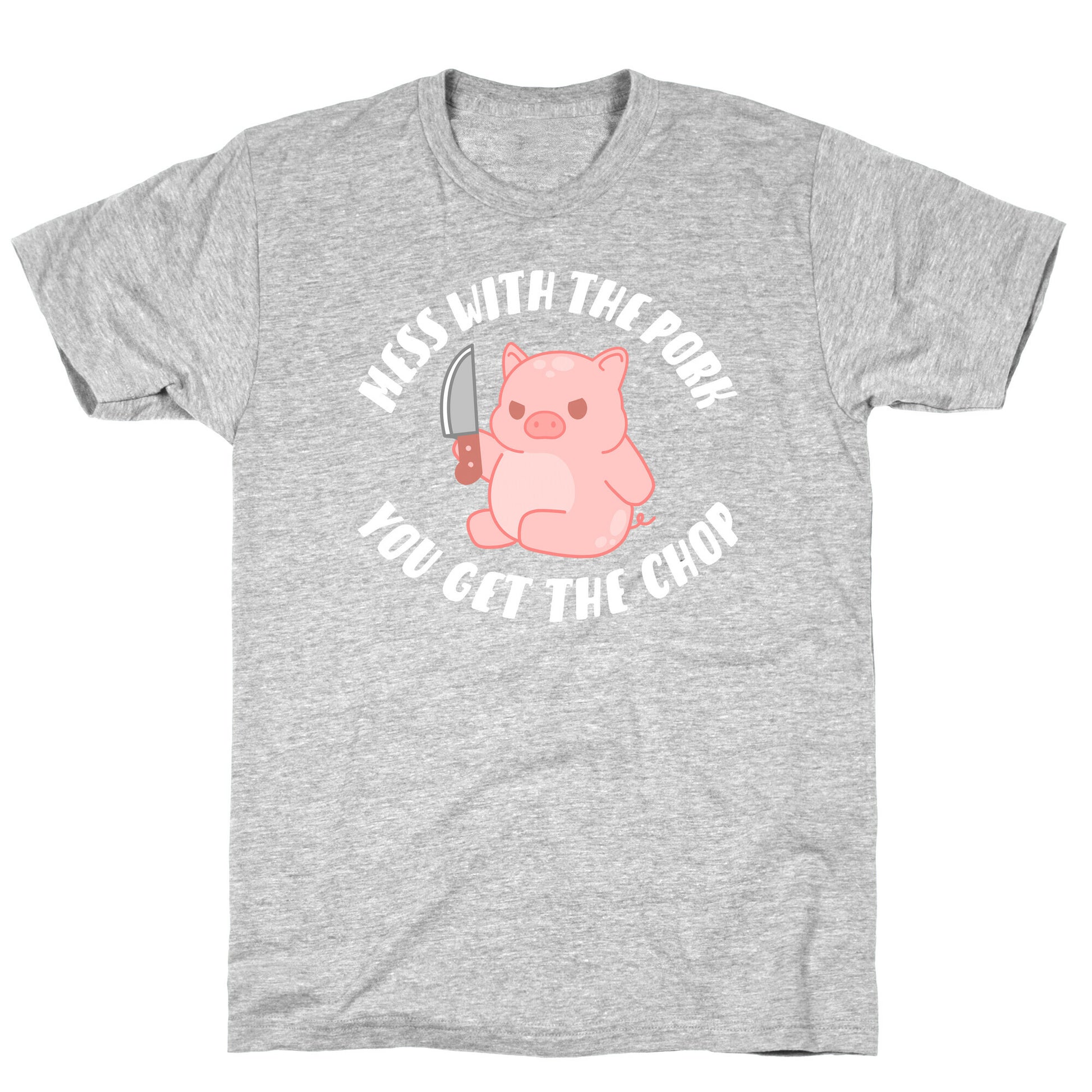 Mess With The Pork You Get The Chop T-Shirt