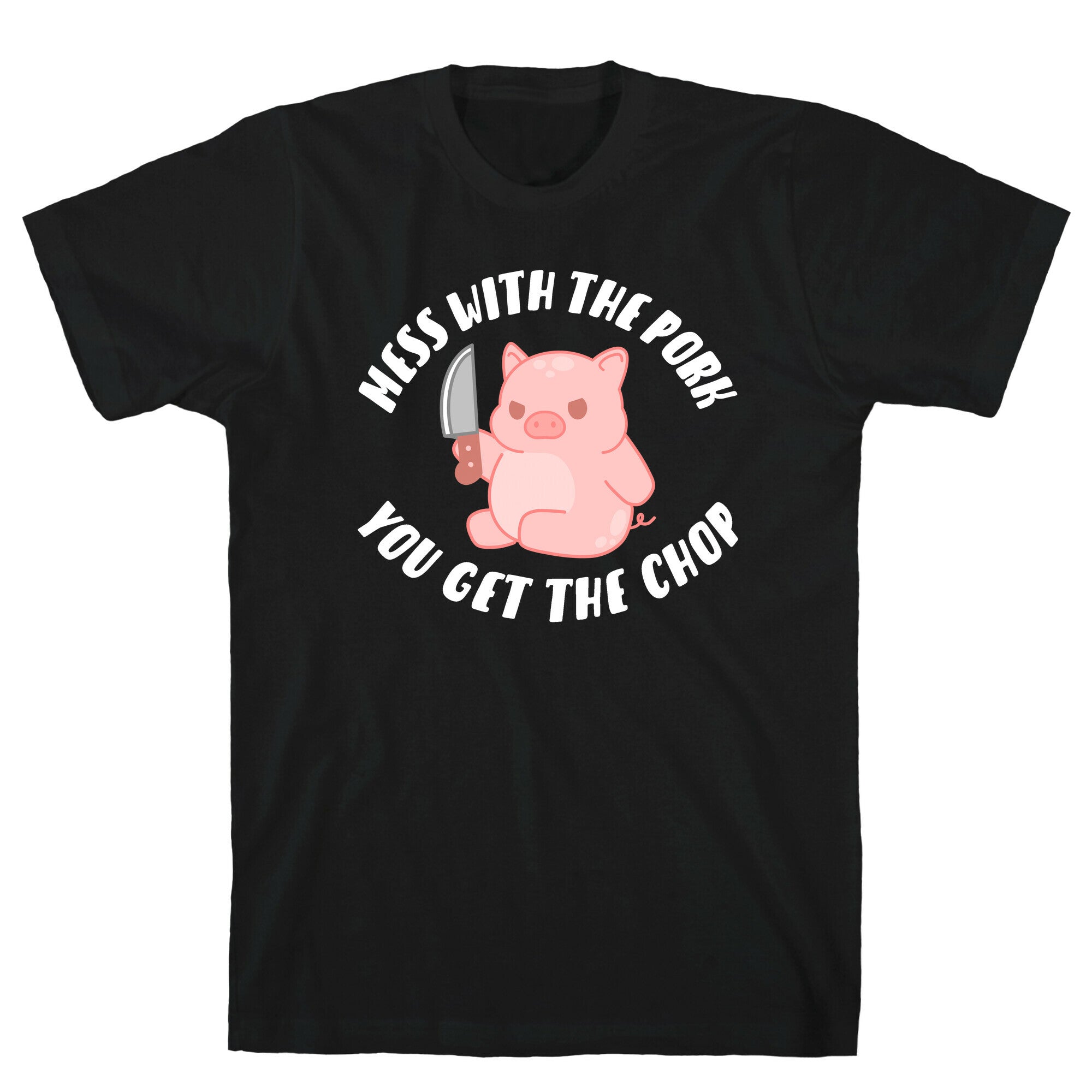 Mess With The Pork You Get The Chop T-Shirt