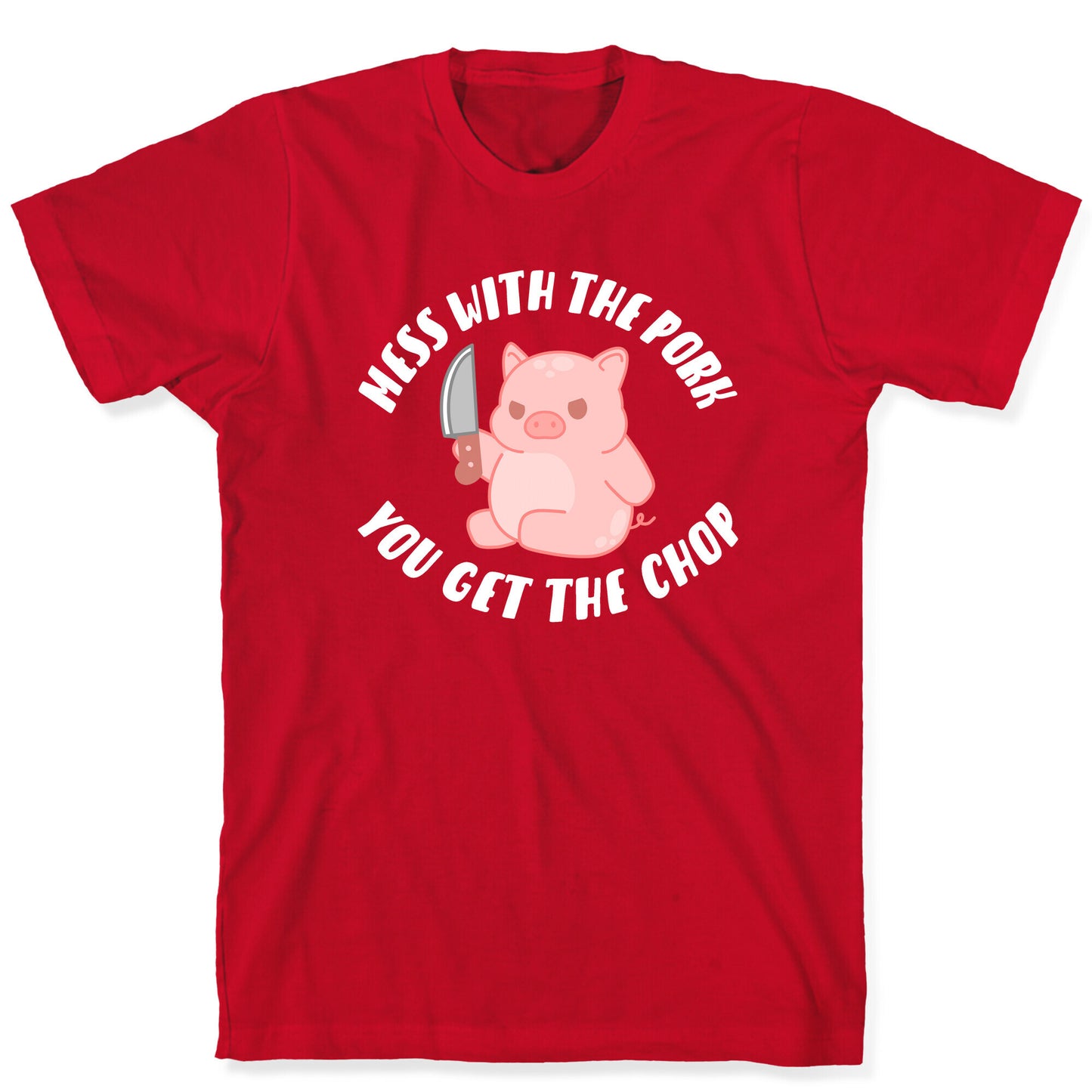 Mess With The Pork You Get The Chop T-Shirt