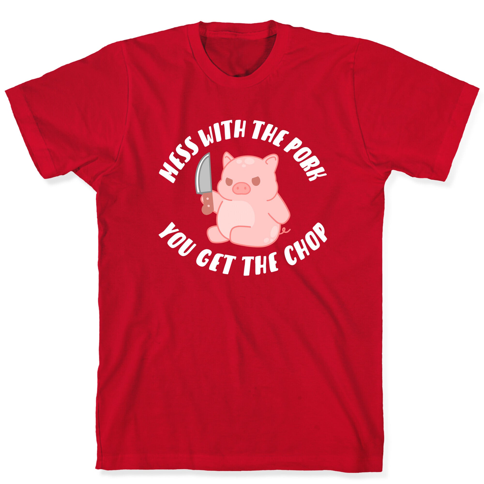Mess With The Pork You Get The Chop T-Shirt