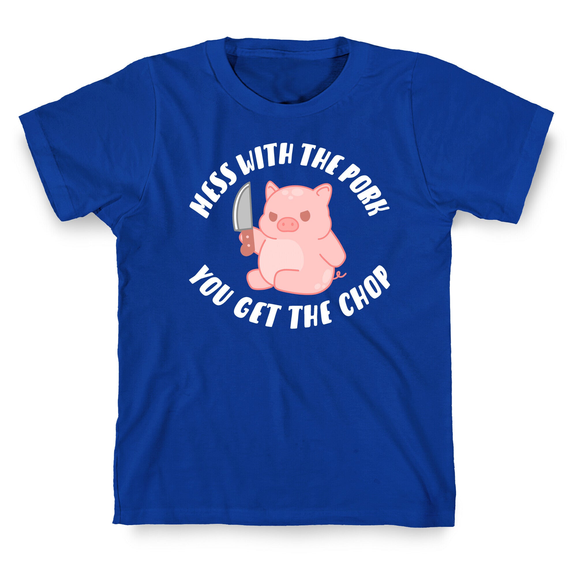 Mess With The Pork You Get The Chop T-Shirt