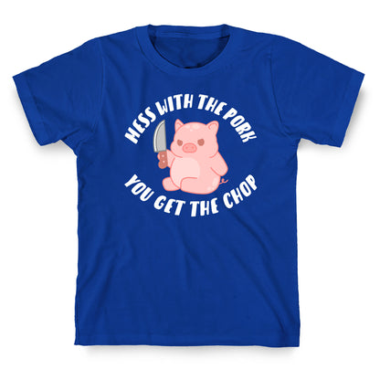 Mess With The Pork You Get The Chop T-Shirt
