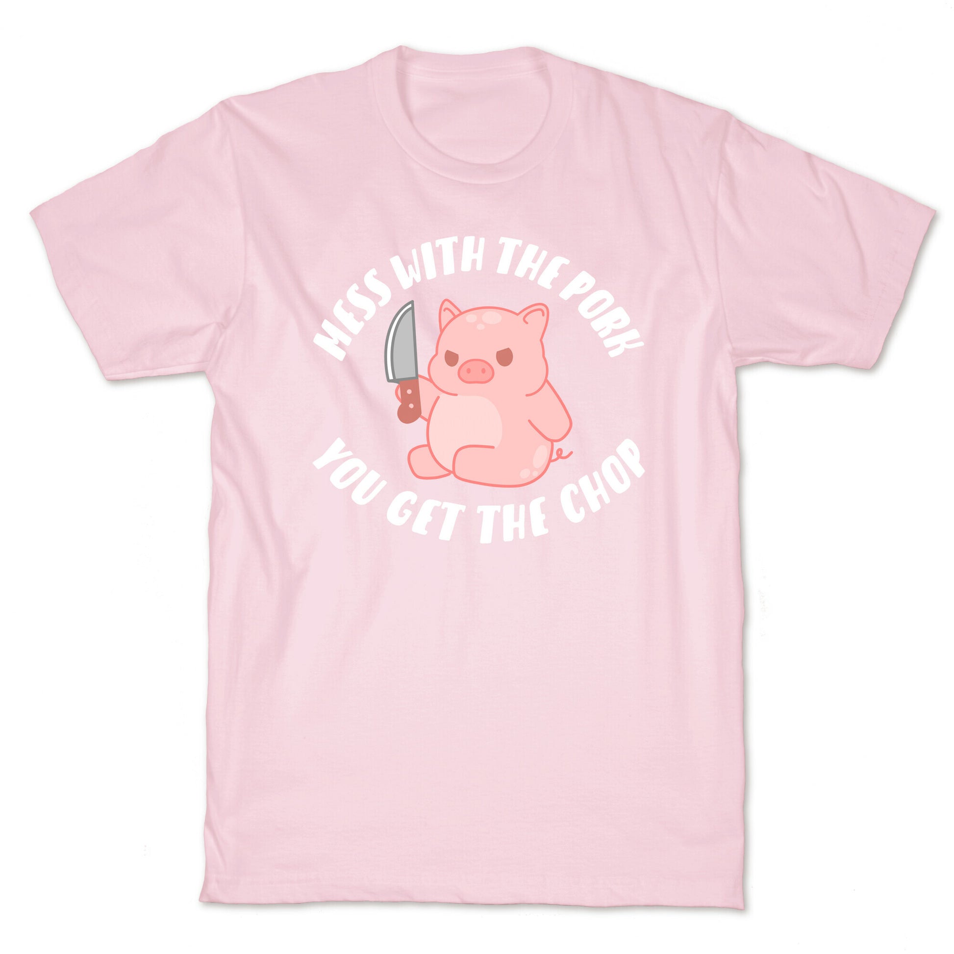 Mess With The Pork You Get The Chop T-Shirt