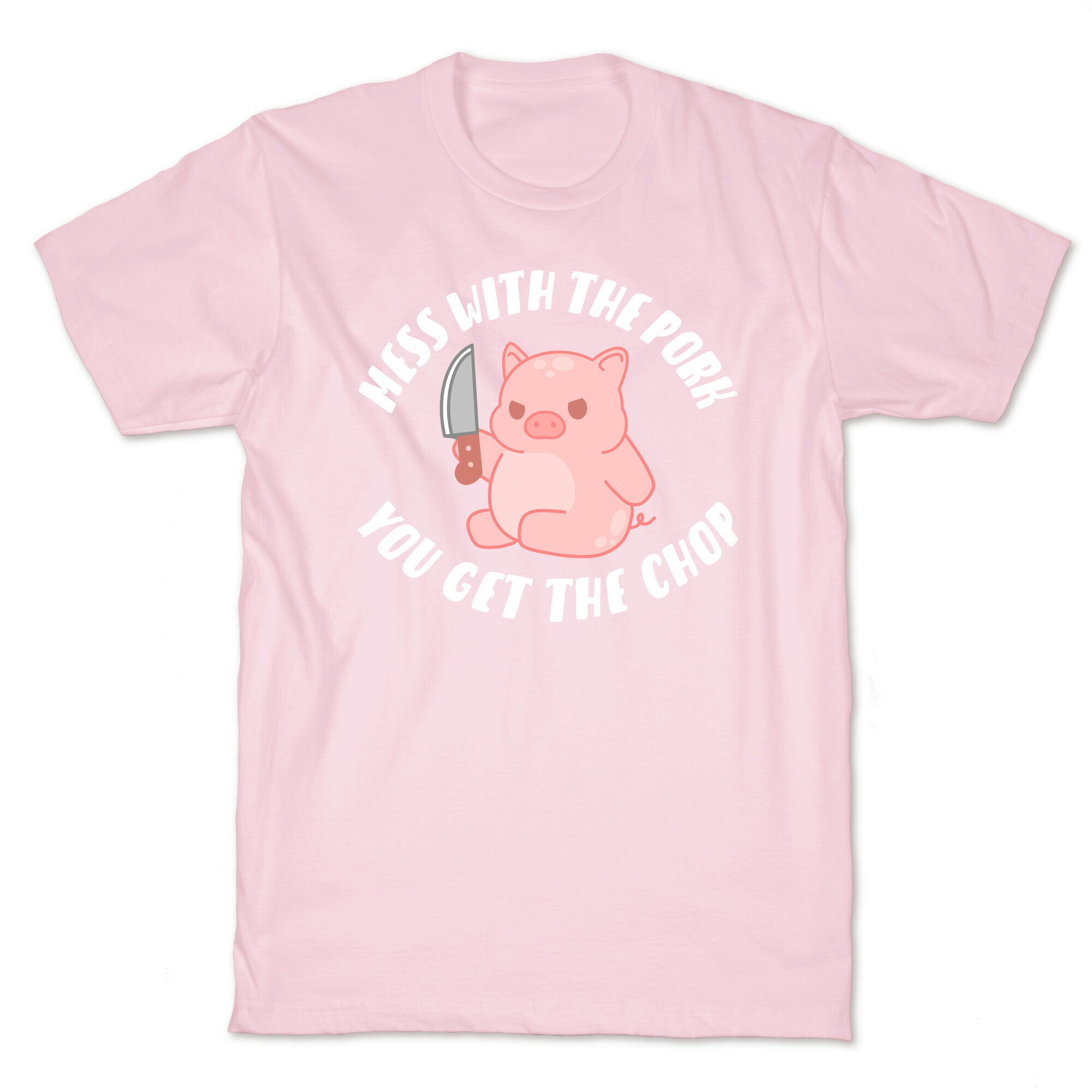 Mess With The Pork You Get The Chop T-Shirt