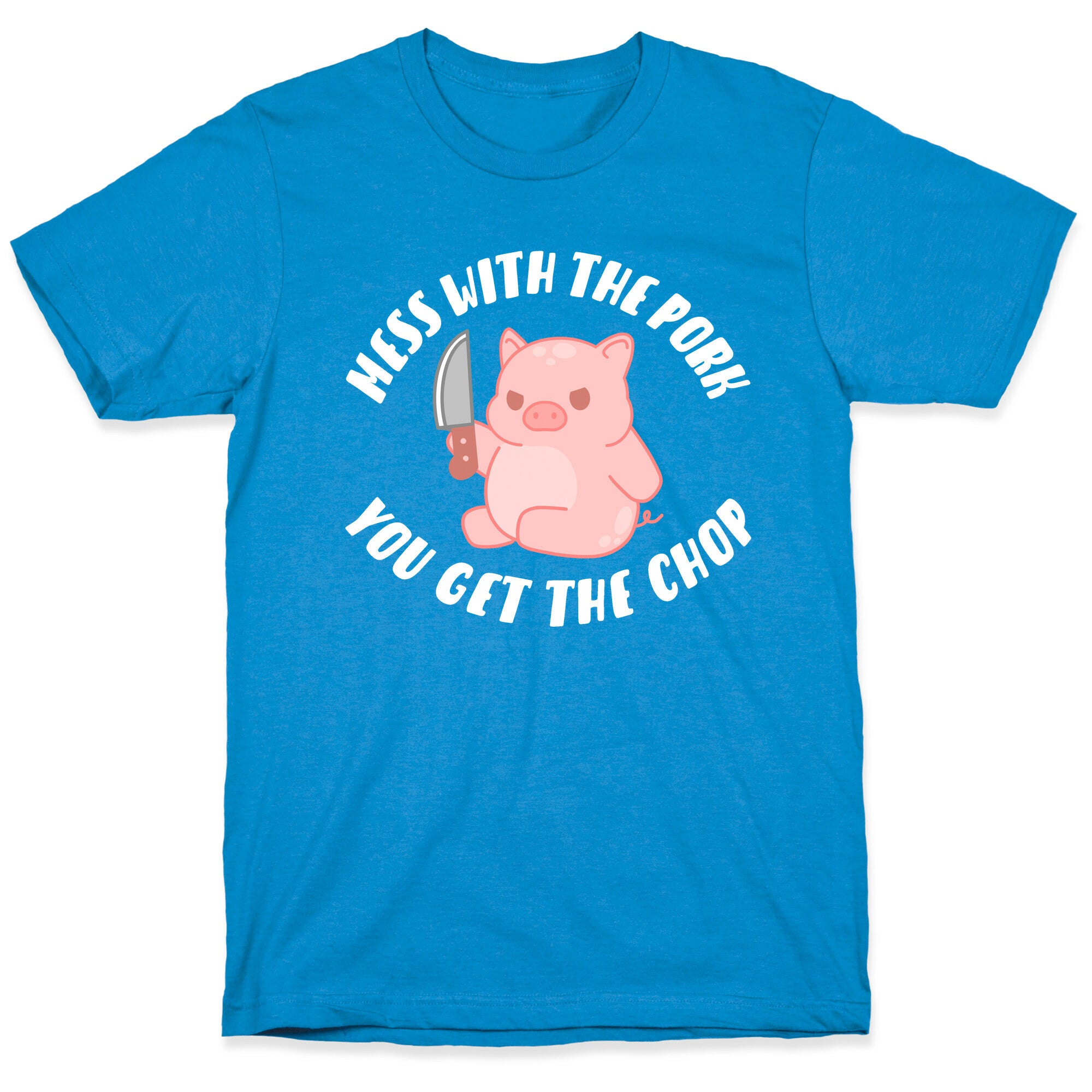 Mess With The Pork You Get The Chop T-Shirt