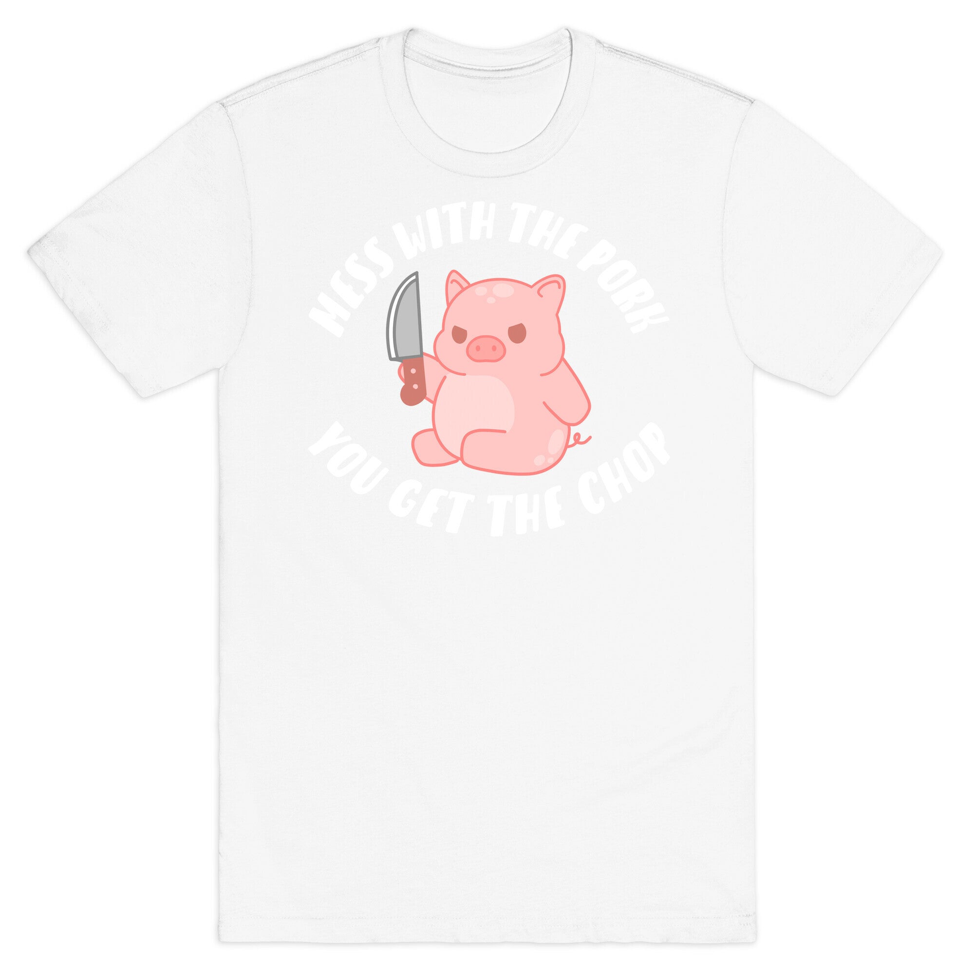 Mess With The Pork You Get The Chop T-Shirt