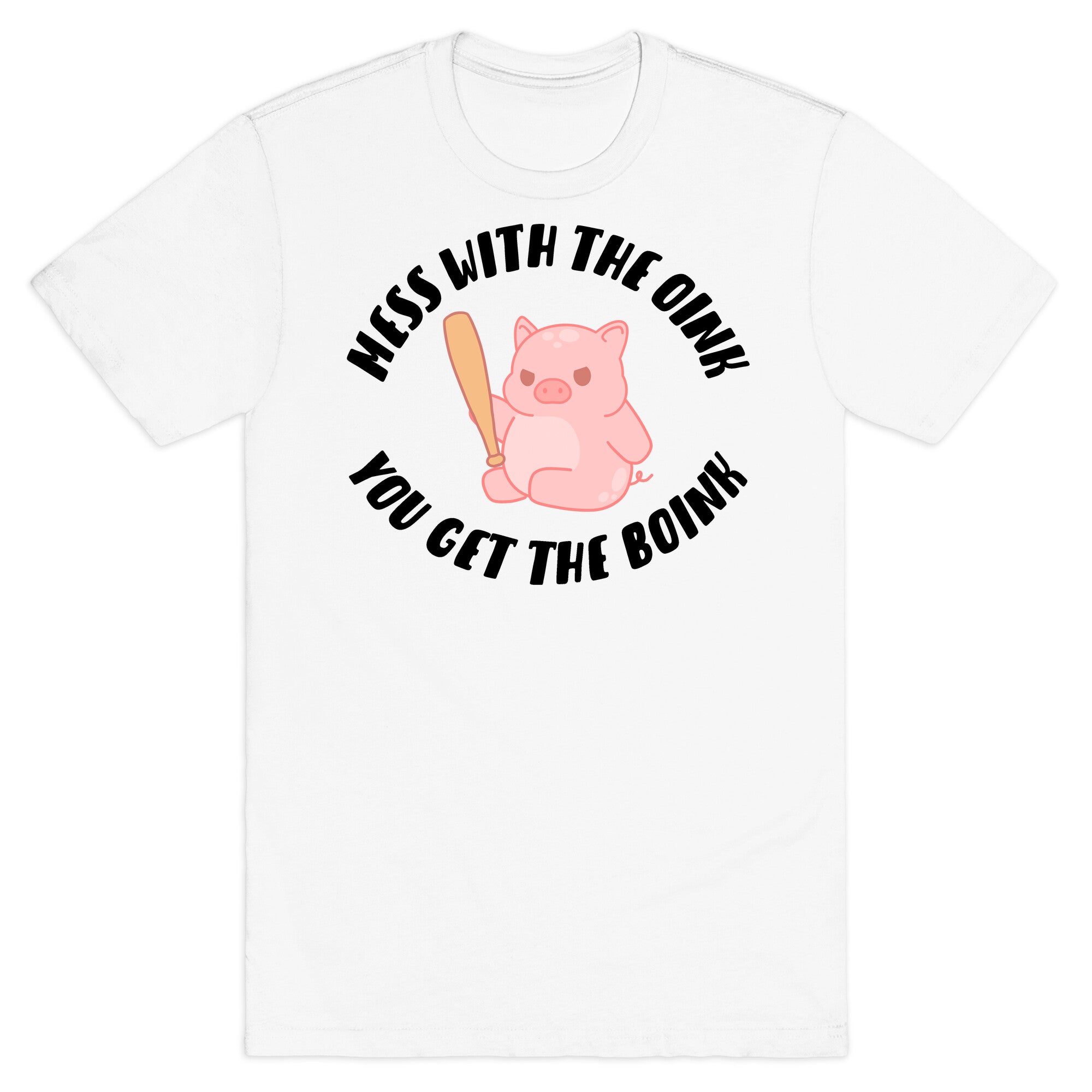 Mess With The Oink You Get The Boink T-Shirt