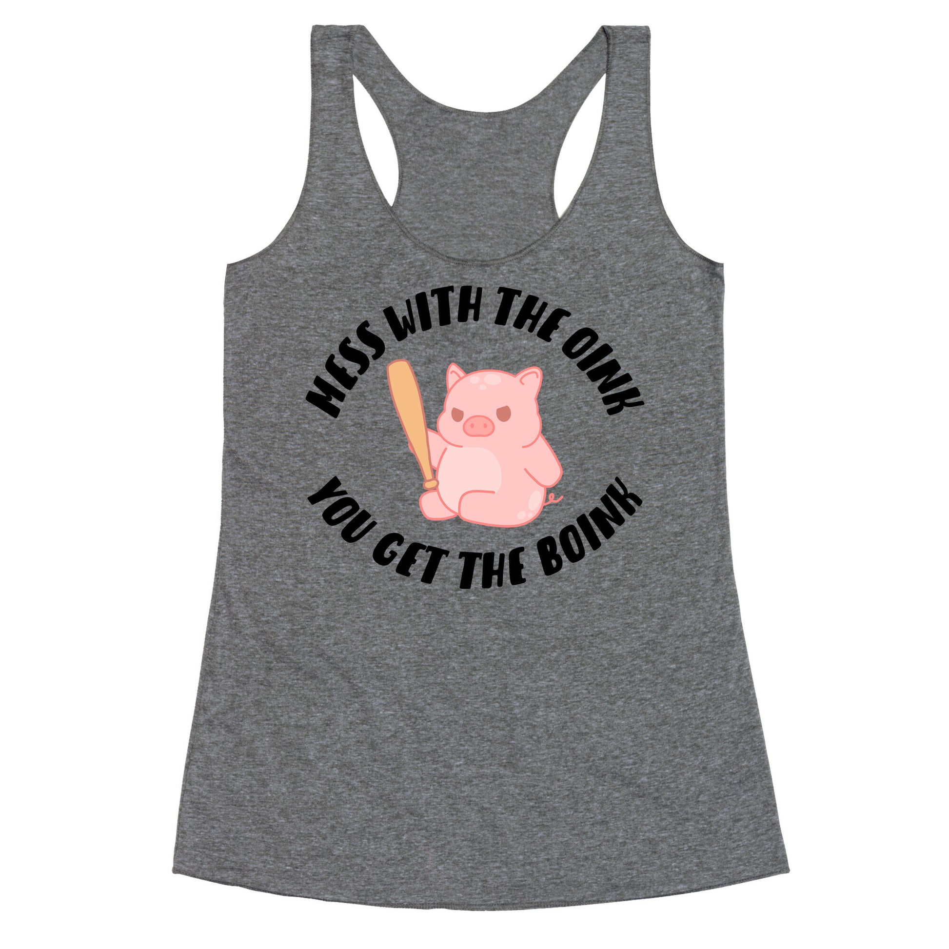 Mess With The Oink You Get The Boink Racerback Tank