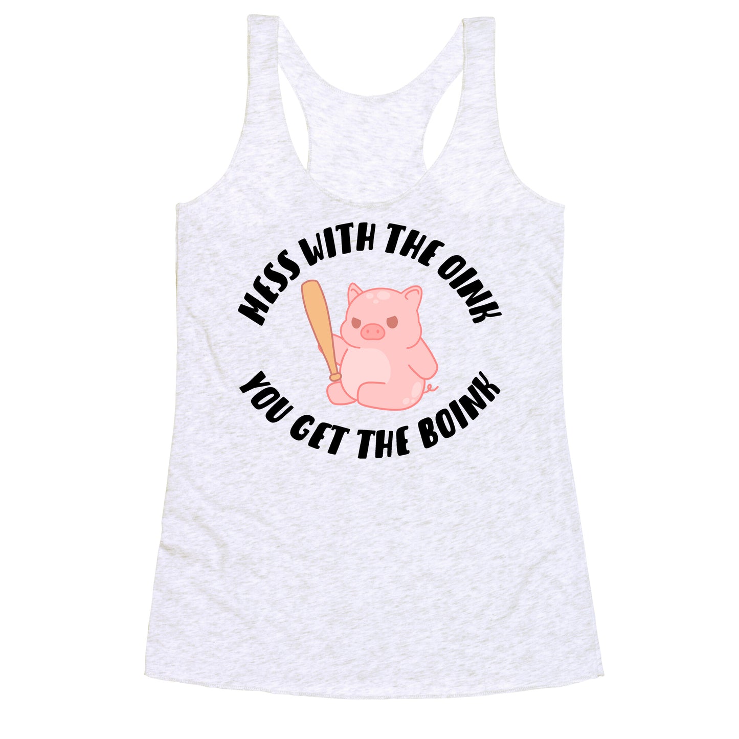 Mess With The Oink You Get The Boink Racerback Tank