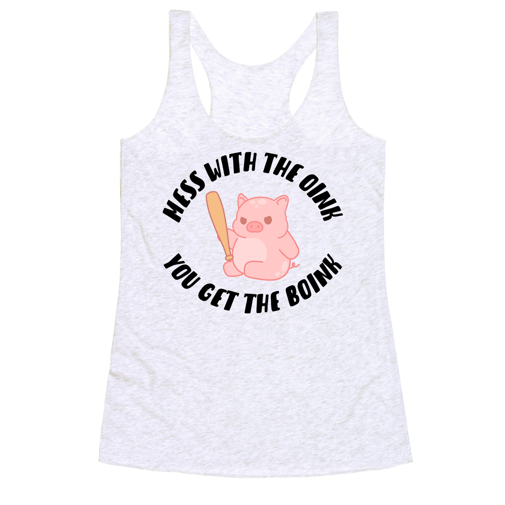 Mess With The Oink You Get The Boink Racerback Tank