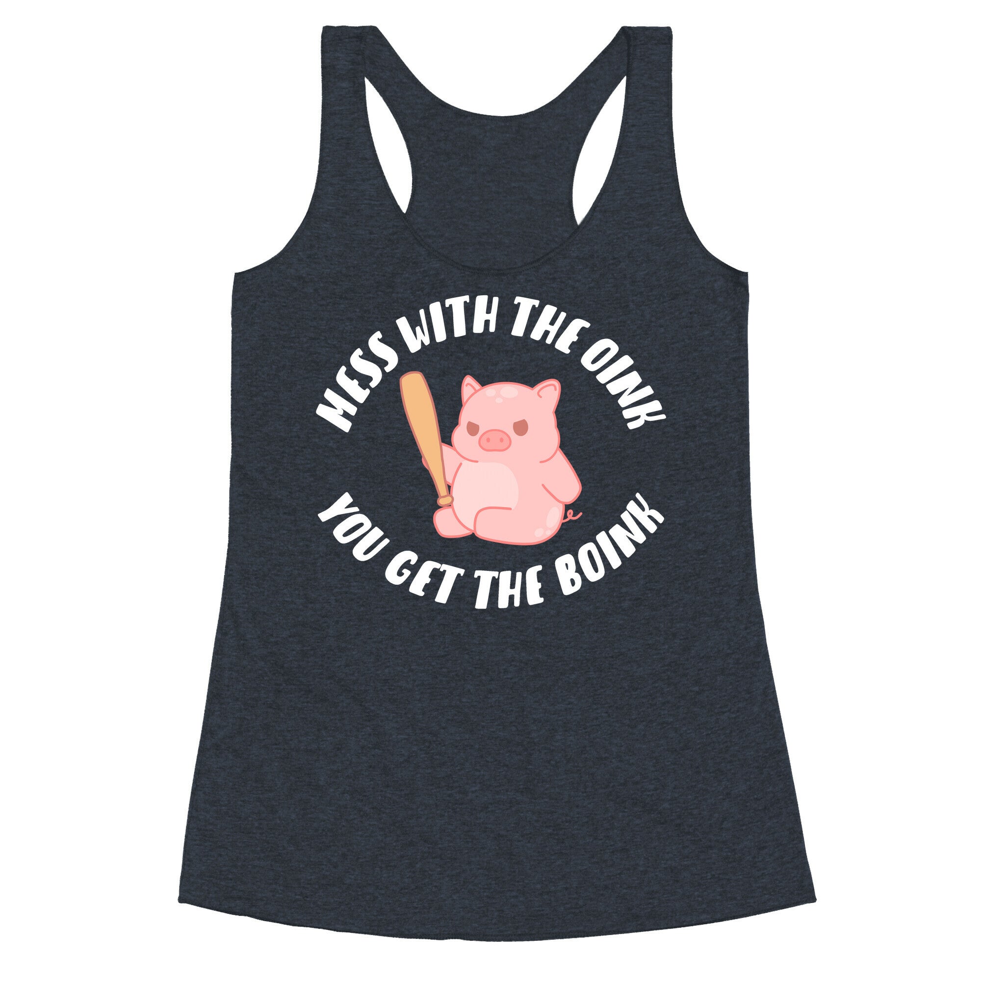 Mess With The Oink You Get The Boink Racerback Tank