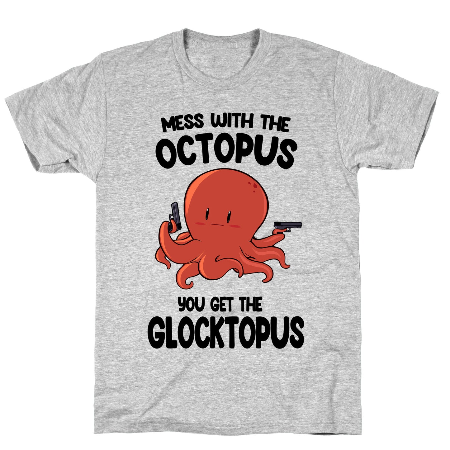 Mess With The Octopus, Get the Glocktopus  T-Shirt