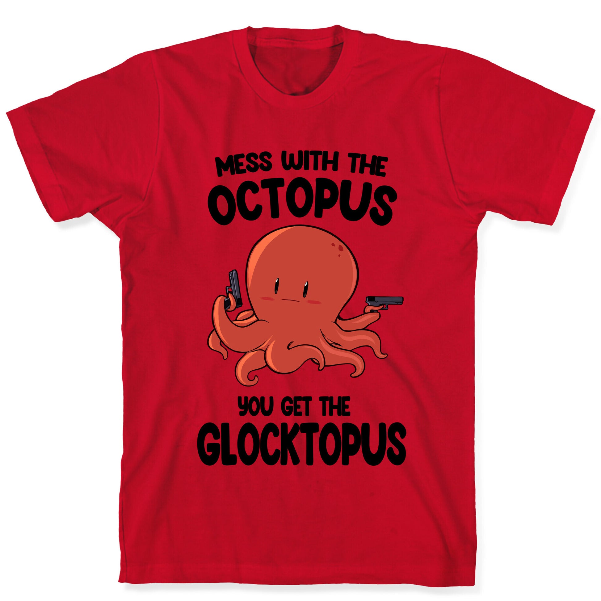 Mess With The Octopus, Get the Glocktopus  T-Shirt