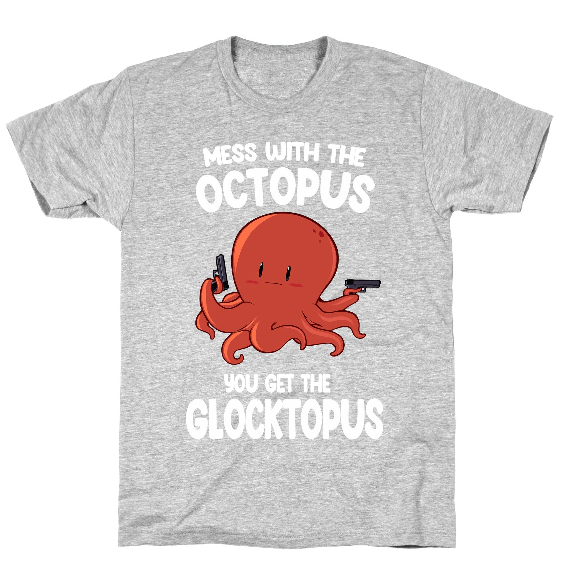 Mess With The Octopus, Get the Glocktopus  T-Shirt