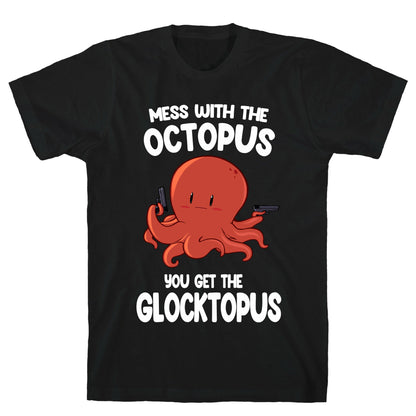 Mess With The Octopus, Get the Glocktopus  T-Shirt