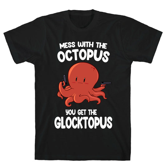 Mess With The Octopus, Get the Glocktopus  T-Shirt