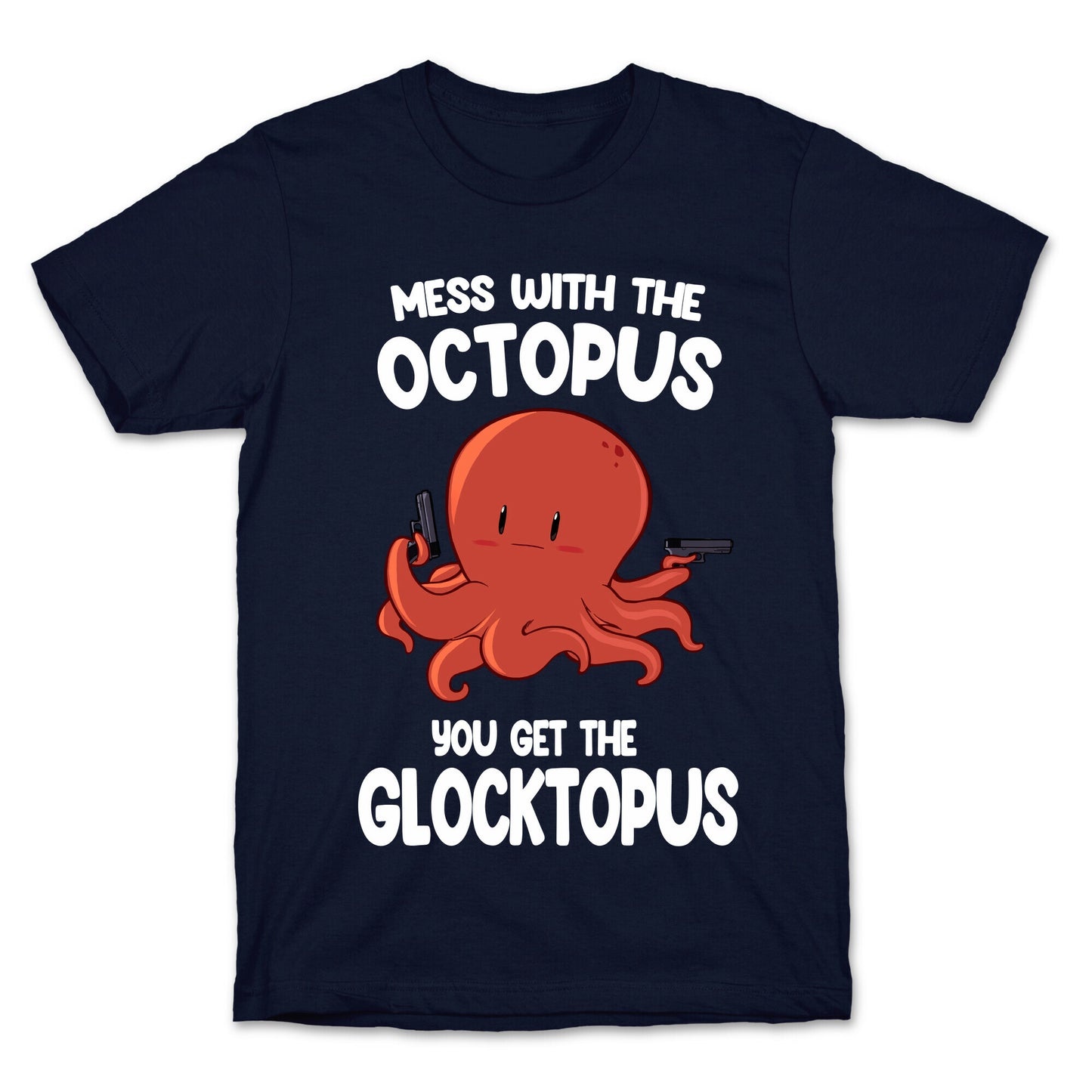 Mess With The Octopus, Get the Glocktopus  T-Shirt