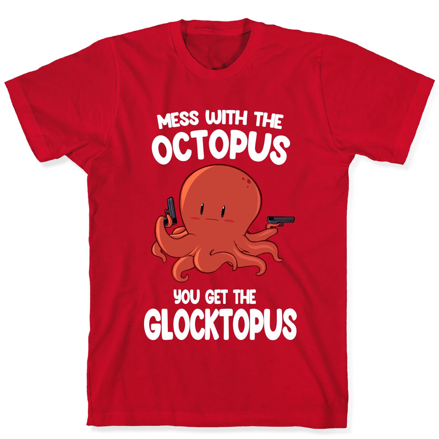 Mess With The Octopus, Get the Glocktopus  T-Shirt