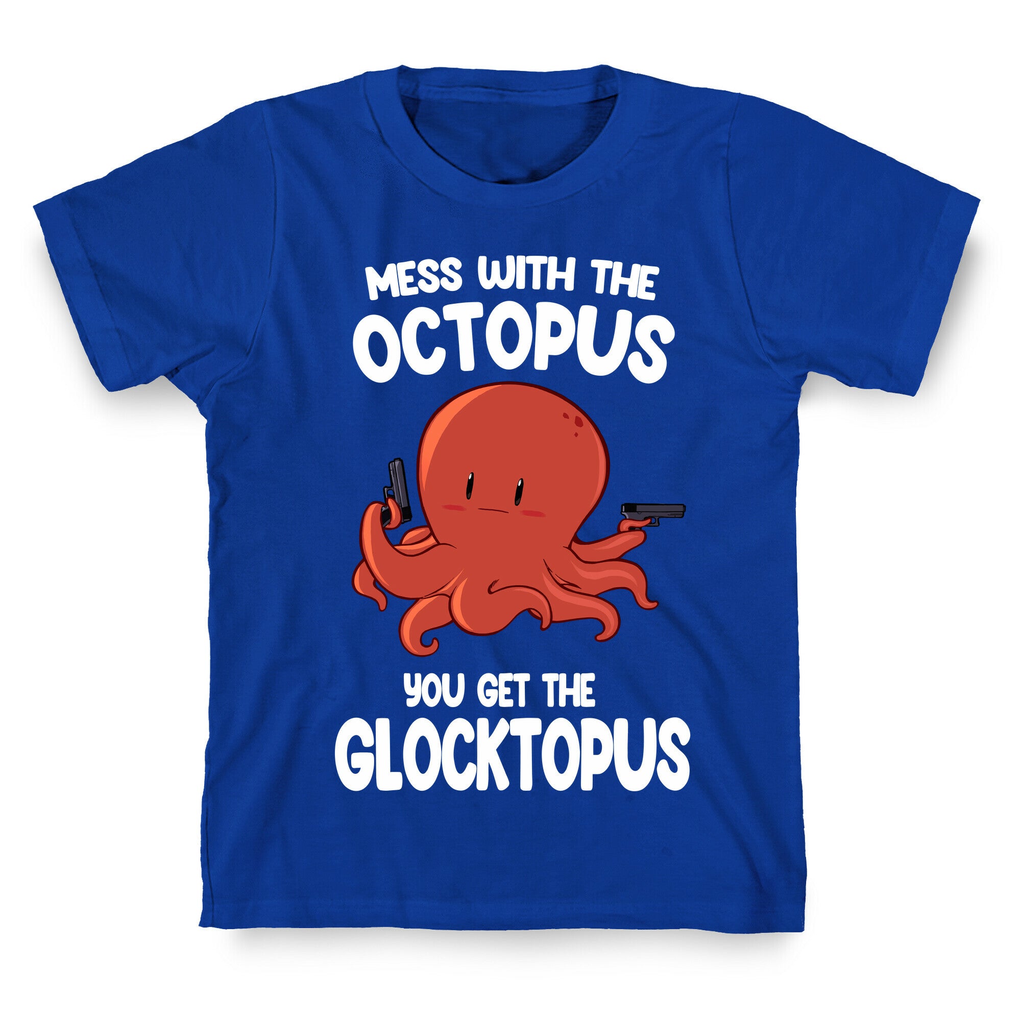 Mess With The Octopus, Get the Glocktopus  T-Shirt