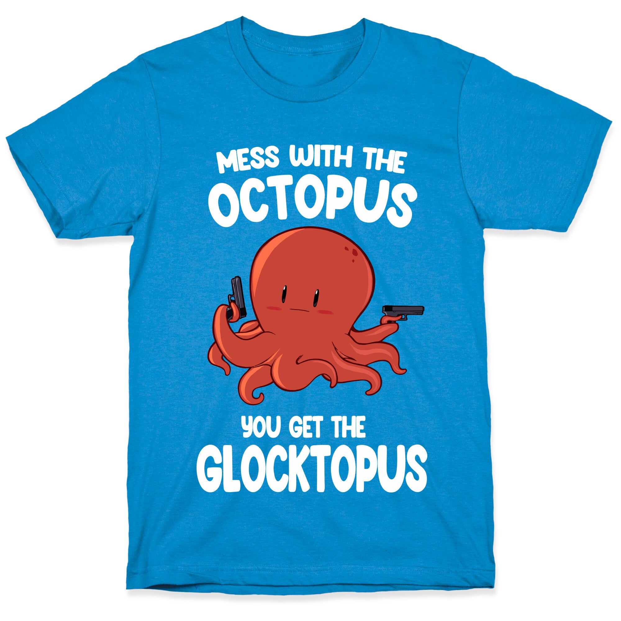 Mess With The Octopus, Get the Glocktopus  T-Shirt