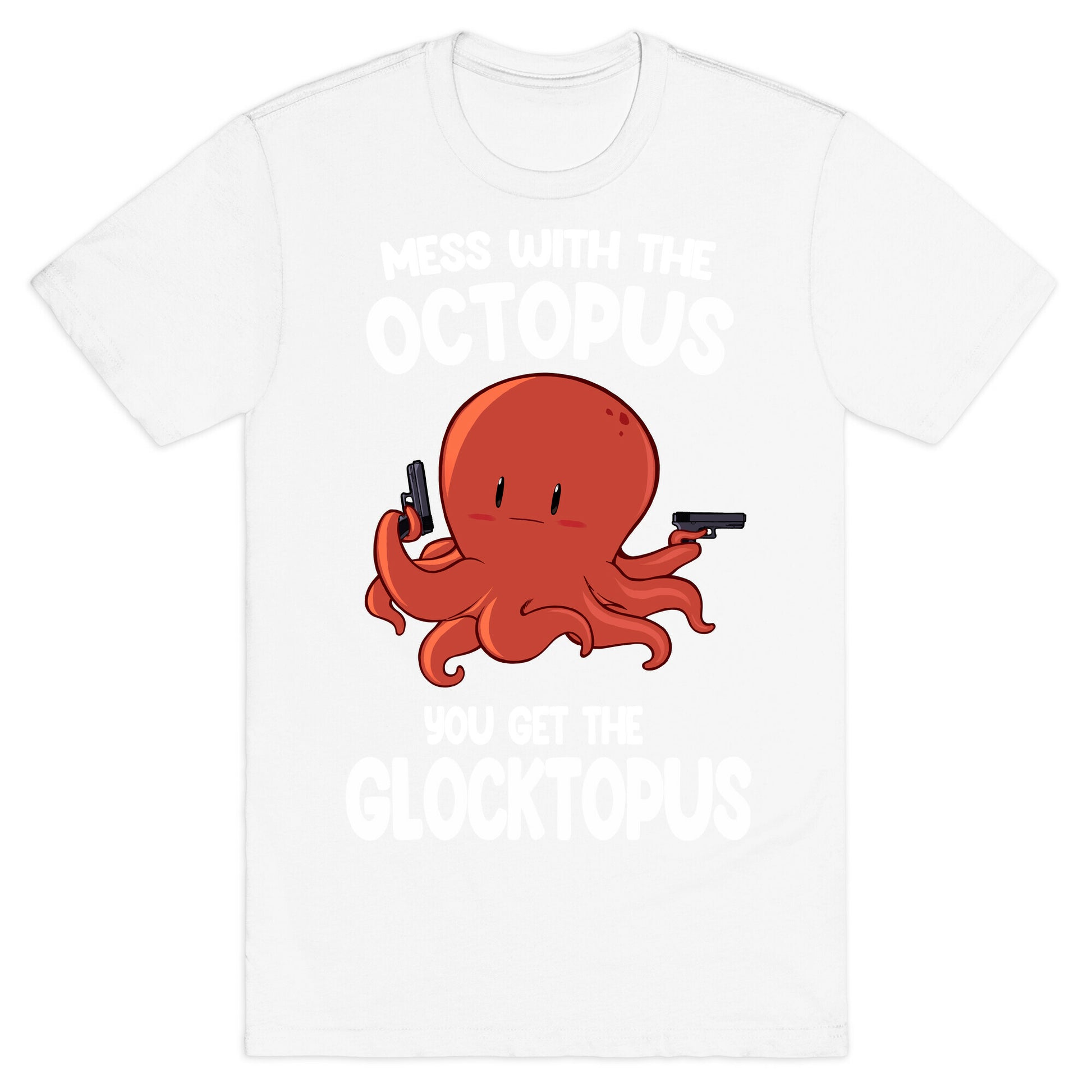 Mess With The Octopus, Get the Glocktopus  T-Shirt