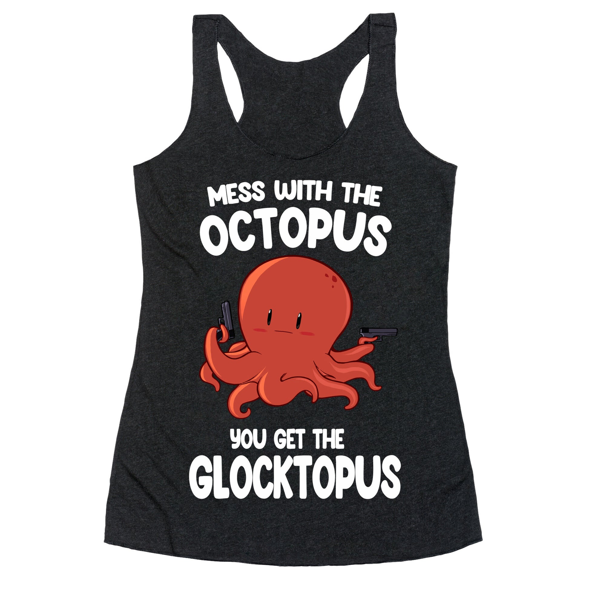 Mess With The Octopus, Get the Glocktopus  Racerback Tank