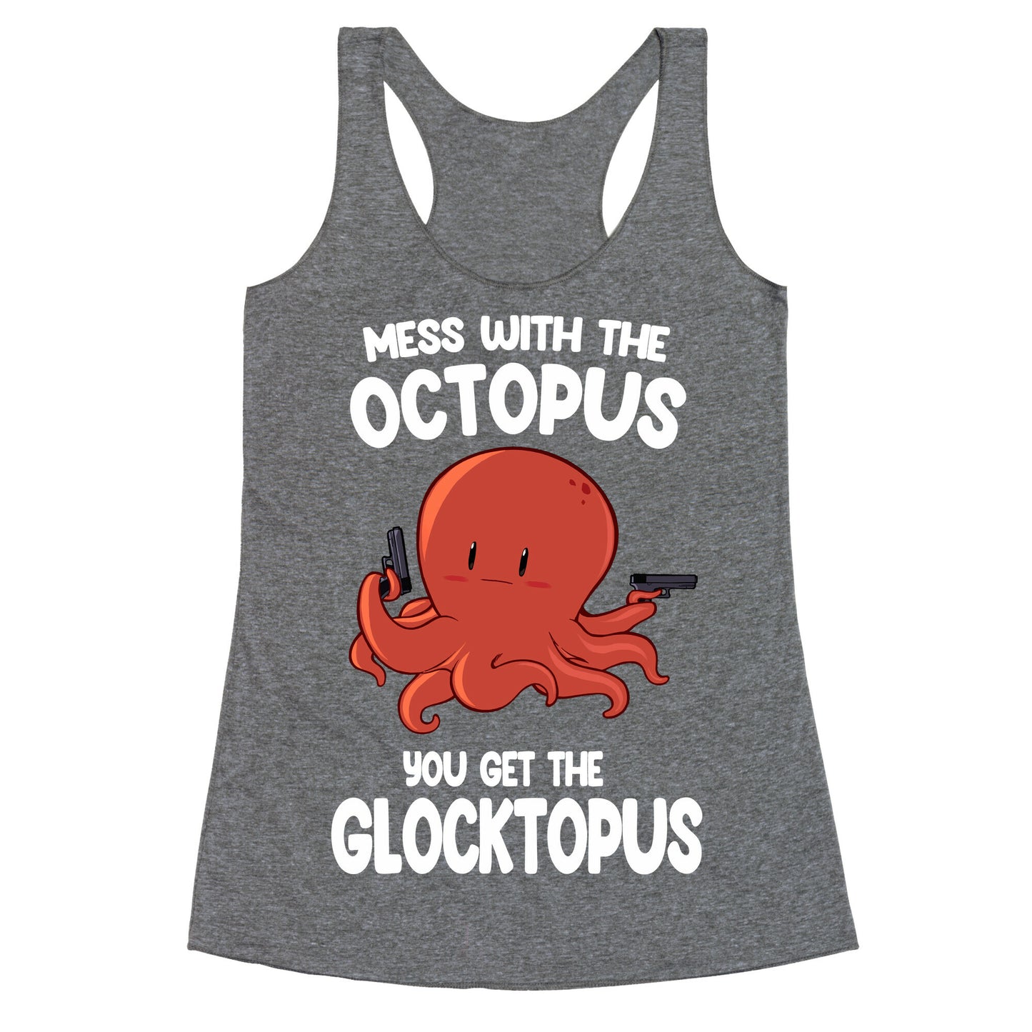 Mess With The Octopus, Get the Glocktopus  Racerback Tank